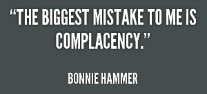 Complacency Quote by Businesswoman Bonnie Hammer